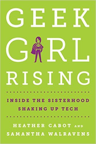 Book cover of Geek Girl Rising: Inside the Sisterhood Shaking Up Tech by Samantha Parent Walravens (Co-Author), Heather Cabot (Co-Author)
