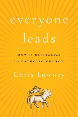Book cover of Everyone Leads: How to Revitalize the Catholic Church by Chris Lowney