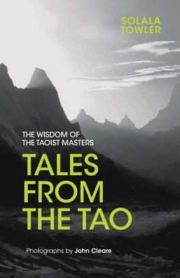 Book cover of Tales From The Tao: The Wisdom Of The Taoist Masters by Solala Towler, John Cleare
