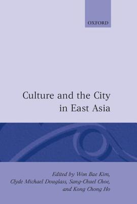 Book cover of Culture And The City In East Asia by Won B. Kim (Ed.), Won Bae Kim (Ed.), Sang-Chuel Choe (Ed.)