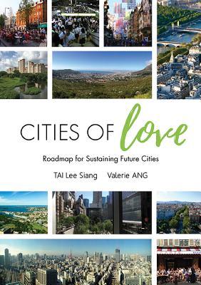 Book cover of Cities Of Love: Roadmap For Sustaining Future Cities by Lee Siang Tai, Valerie Ang