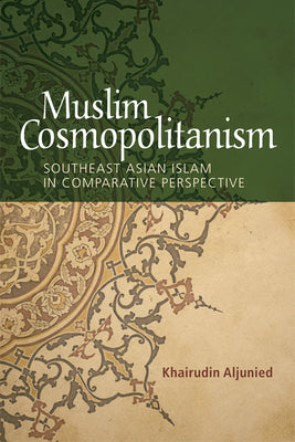Book cover of Muslim Cosmopolitanism: Southeast Asian Islam in Comparative Perspective by Khairudin Aljunied