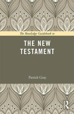 Book cover of The Routledge Guidebook To The New Testament by Patrick Gray, Anthony Gottlieb (Series Editor)
