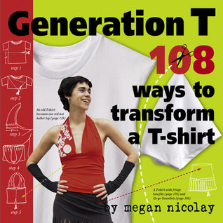 Book cover of Generation T: 108 Ways To Transform A T-Shirt by Megan Nicolay