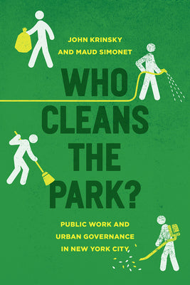 Book cover of Who Cleans The Park?: Public Work And Urban Governance In New York City by John Krinsky, Maud Simonet