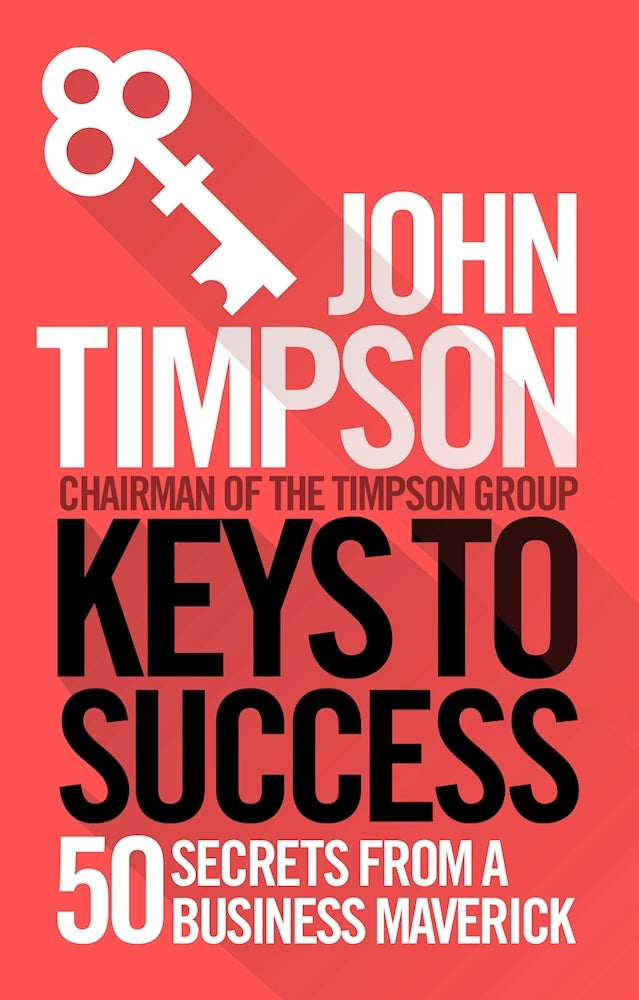 Book cover of Keys To Success: 50 Secrets From A Business Maverick by John Timpson