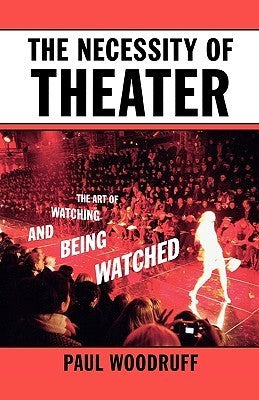 Book cover of The Necessity Of Theater: The Art Of Watching And Being Watched by Paul Woodruff