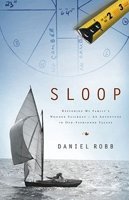 Book cover of Sloop: Restoring My Family's Wooden Sailboat--An Adventure In Old-Fashioned Values by Daniel Robb