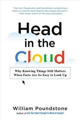 Book cover of Head In The Cloud: Why Knowing Things Still Matters When Facts Are So Easy To Look Up by William Poundstone