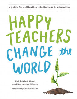 Book cover of Happy Teachers Change The World: A Guide For Cultivating Mindfulness In Education by Thich Nhat Hanh, Katherine Weare