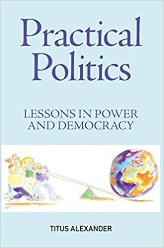 Book cover of Practical Politics: Lessons In Power And Democracy by Titus Alexander