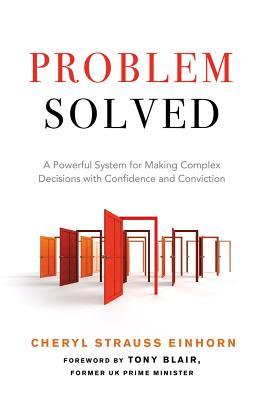 Book cover of Problem Solved: A Powerful System For Making Complex Decisions With Confidence And Conviction by Cheryl Strauss Einhorn, Tony Blair (Foreword)
