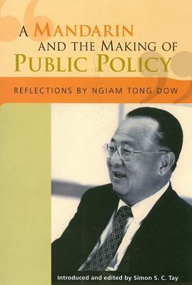 Book cover of A Mandarin And The Making Of Public Policy: Reflections by Tong Dow Ngiam, Ngiam Tong Dow, Simon S.C. Tay (Ed.)