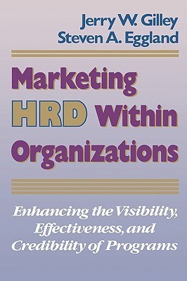 Book cover of Marketing HRD Within Organizations: Enhancing The Visibility, Effectiveness, And Credibility Of Programs by Jerry W. Gilley, Steven A. Eggland