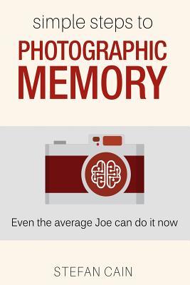 Book cover of Simple Steps To Photographic Memory: Even The Average Joe Can Do It Now by Stefan Amber Cain