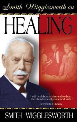Book cover of Smith Wigglesworth On Healing by Smith Wigglesworth