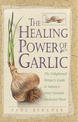 Book cover of The Healing Power of Garlic: The Enlightened Person's Guide to Nature's Most Versatile Medicinal Plant by Kim Wright, Paul Bergner