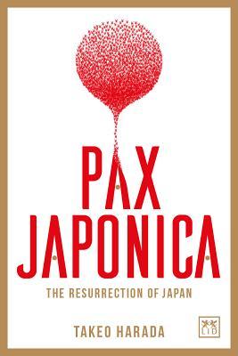 Book cover of Pax Japonica: The Resurrection Of Japan by Takeo Harada