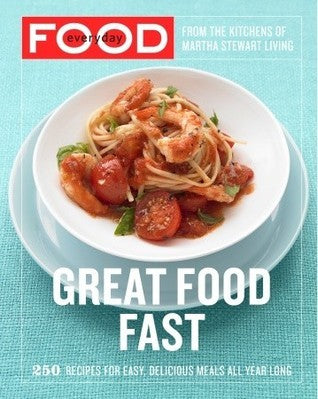 Book cover of Everyday Food: Great Food Fast: 250 Recipes For Easy, Delicious Meals All Year Long by Martha Stewart