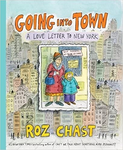 Book cover of Going Into Town: A Love Letter To New York by Roz Chast
