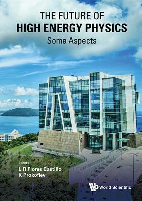 Book cover of Future of High Energy Physics, The - Some Aspects by Luis Roberto Flores Castillo (Ed.), Kirill Prokofiev (Ed.)