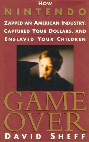 Book cover of Game Over: How Nintendo Zapped An American Industry, Captured Your Dollars, And Enslaved Your Children by David Sheff