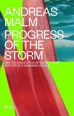 Book cover of Progress Of The Storm: On Society And Nature In A Warming World by Andreas Malm