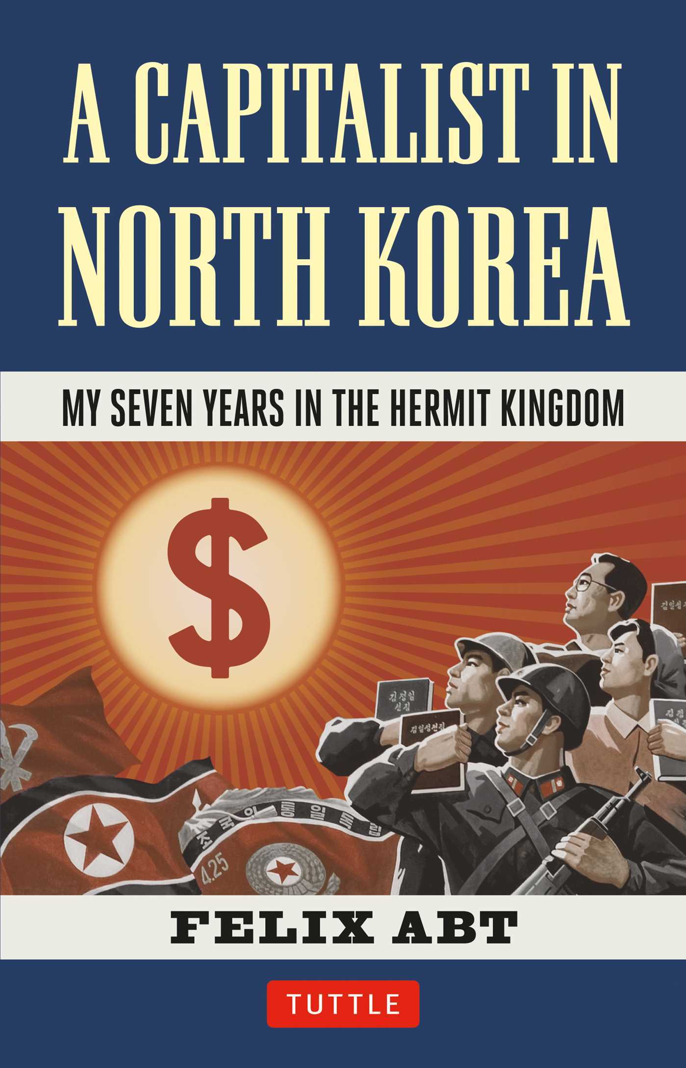 Book cover of A Capitalist In North Korea: My Seven Years In The Hermit Kingdom by Felix Abt