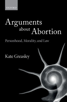Book cover of Arguments About Abortion: Personhood, Morality, And Law by Kate Greasley