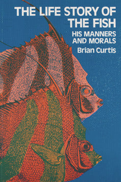 Book cover of The Life Story of the Fish: His Morals and Manners by Brian Curtis