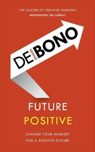 Book cover of Future Positive: Change Your Mindset For A Positive Future by Edward de Bono