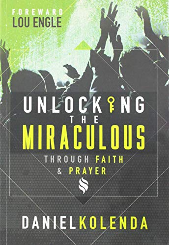 Book cover of Unlocking The Miraculous: Through Faith And Prayer by Daniel Kolenda