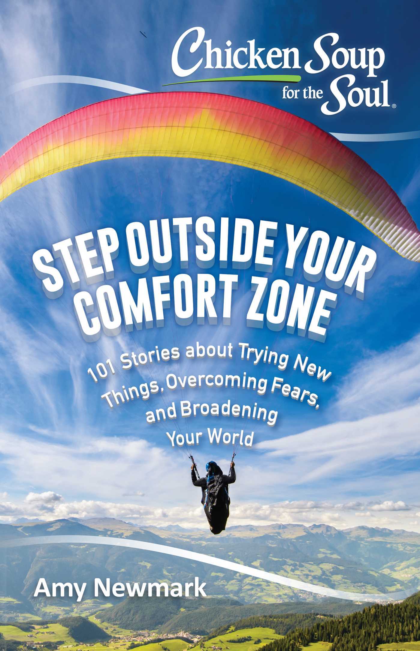 Book cover of Chicken Soup For The Soul: Step Outside Your Comfort Zone: 101 Stories About Trying New Things, Overcoming Fears, And Broadening Your World by Amy Newmark