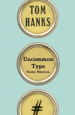 Book cover of Uncommon Type: Some Stories by Tom Hanks
