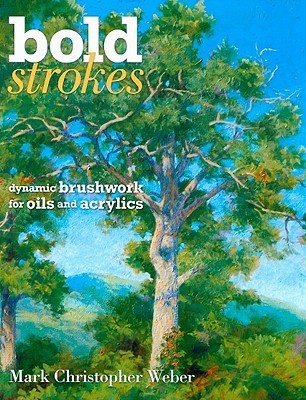 Book cover of Bold Strokes: Dynamic Brushwork In Oils And Acrylics by Mark Christopher Weber