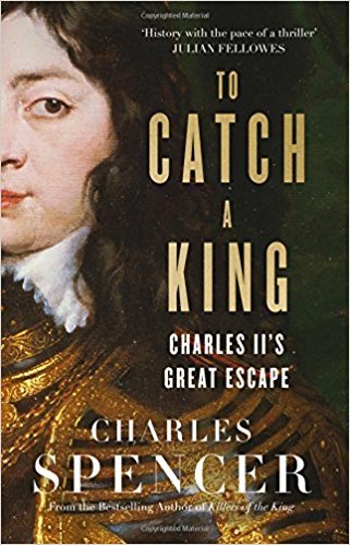 Book cover of To Catch a King: Charles II's Great Escape by Charles Spencer