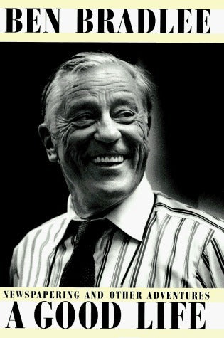Book cover of A Good Life: Newspapering And Other Adventures by Ben Bradlee
