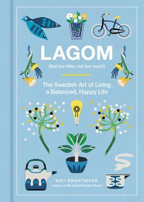 Book cover of Lagom: Not Too Little, Not Too Much: The Swedish Art of Living a Balanced, Happy Life by Niki Brantmark