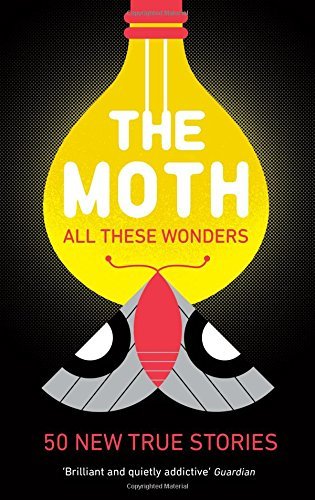 Book cover of The Moth - All These Wonders: 49 New True Stories by Na
