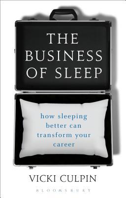 Book cover of The Business of Sleep: How Sleeping Better Can Transform Your Career by Vicki Culpin