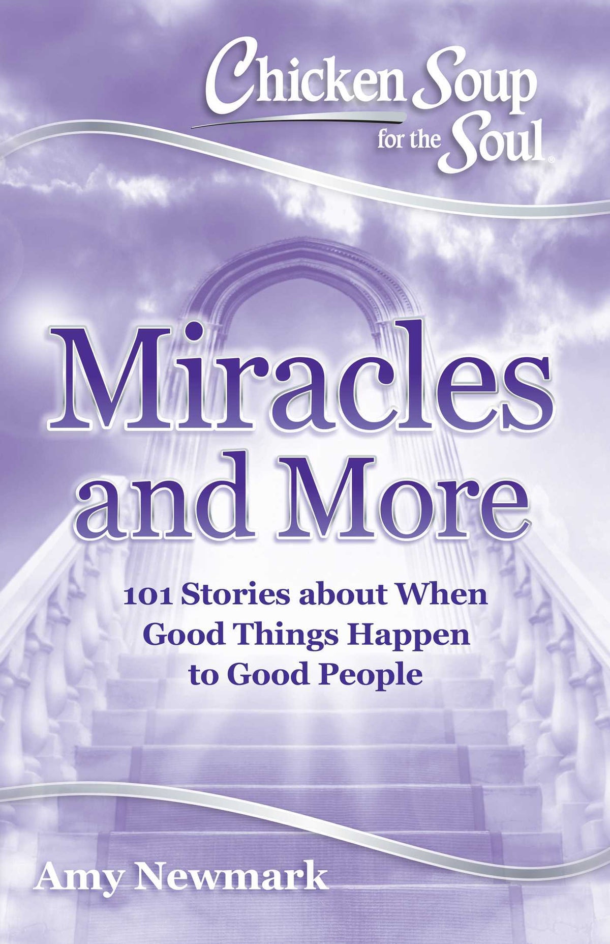 Book cover of Chicken Soup For The Soul: Miracles And More: 101 Stories Of Angels, Divine Intervention, Answered Prayers And Messages From Heaven by Amy Newmark