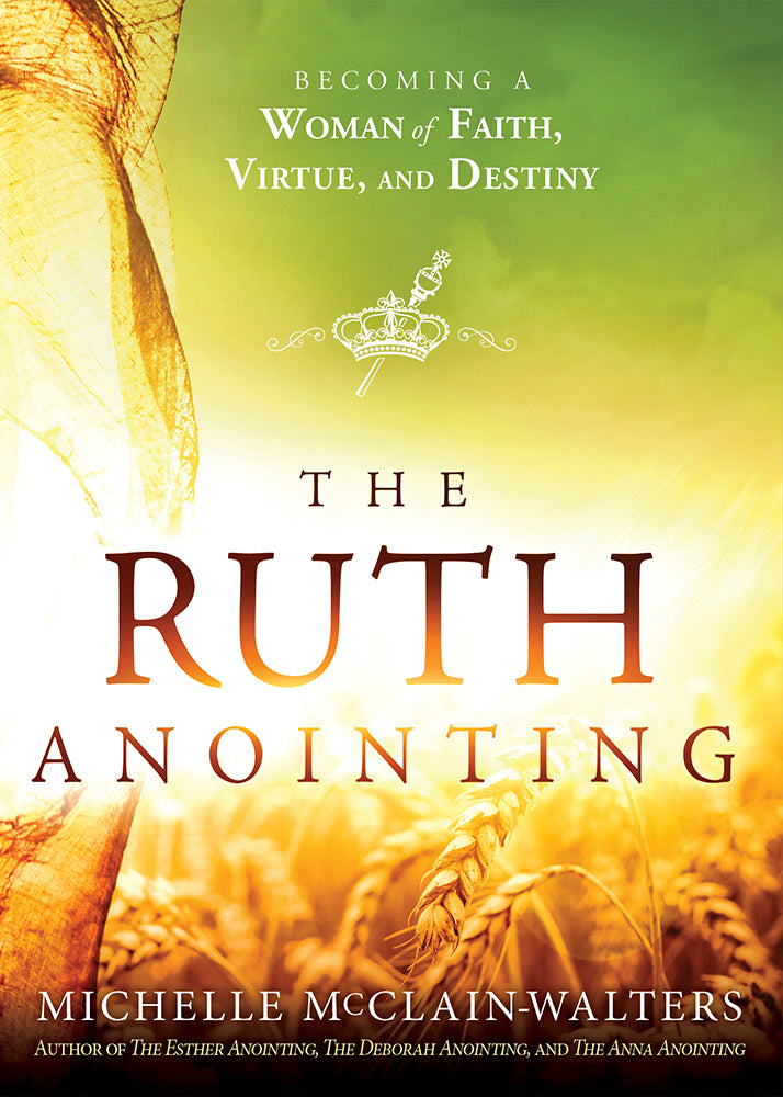 Book cover of The Ruth Anointing: Becoming a Woman Of Faith, Virtue, And Destiny by Michelle McClain-Walters