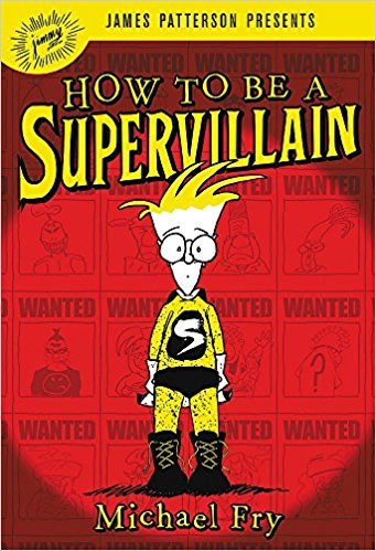 Book cover of How To Be A Supervillain by Michael Fry, James Patterson (Foreword)