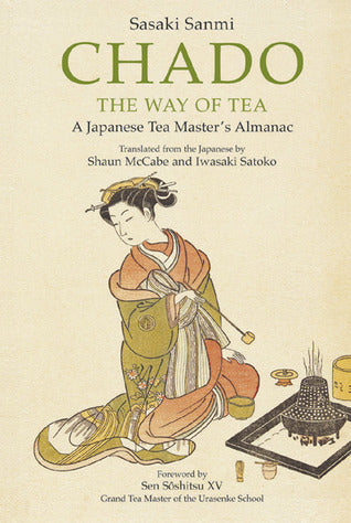 Book cover of Chado The Way of Tea: A Japanese Tea Master's Almanac by Sasaki Sanmi, Iwasaki Satoko (Trans.), Shaun McCabe (Trans.), Sōshitsu Sen XV (Forward)