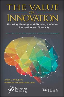 Book cover of The Value Of Innovation: Knowing, Proving, And Showing The Value Of Innovation And Creativity by Jack J. Phillips, Patricia Pulliam Phillips