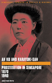 Book cover of Ah Ku And Karayuki-San: Prostitution In Singapore 1880-1940 by James Francis Warren