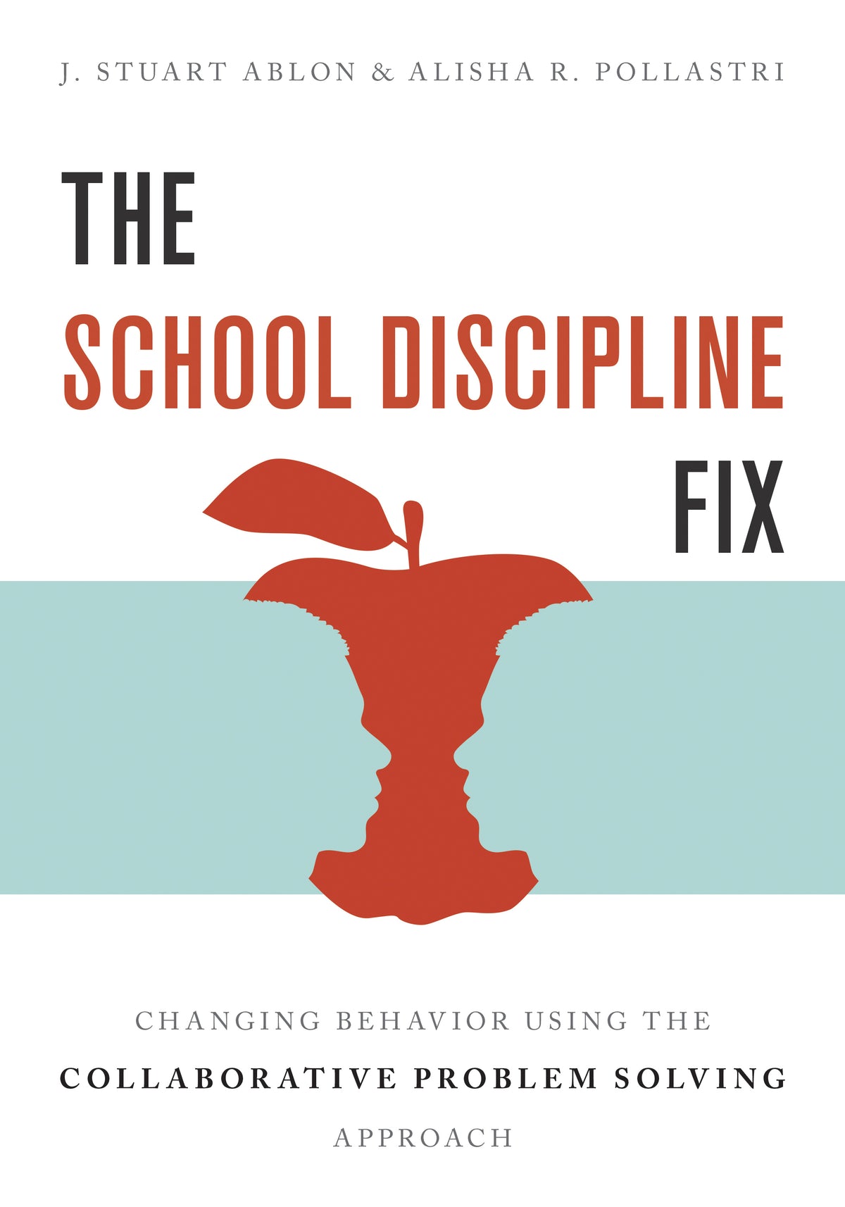 Book cover of The School Discipline Fix: Changing Behavior Using the Collaborative Problem Solving Approach by J. Stuart Ablon, Alisha R. Pollastri