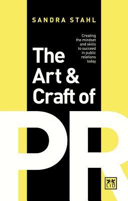 Book cover of The Art And Craft Of PR: Creating The Right Mindset And Skills To Succeed In Public Relations Today by Sandra Stahl