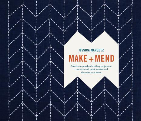 Book cover of Make And Mend: Sashiko-Inspired Embroidery Projects To Customize And Repair Textiles And Decorate Your Home by Jessica Marquez