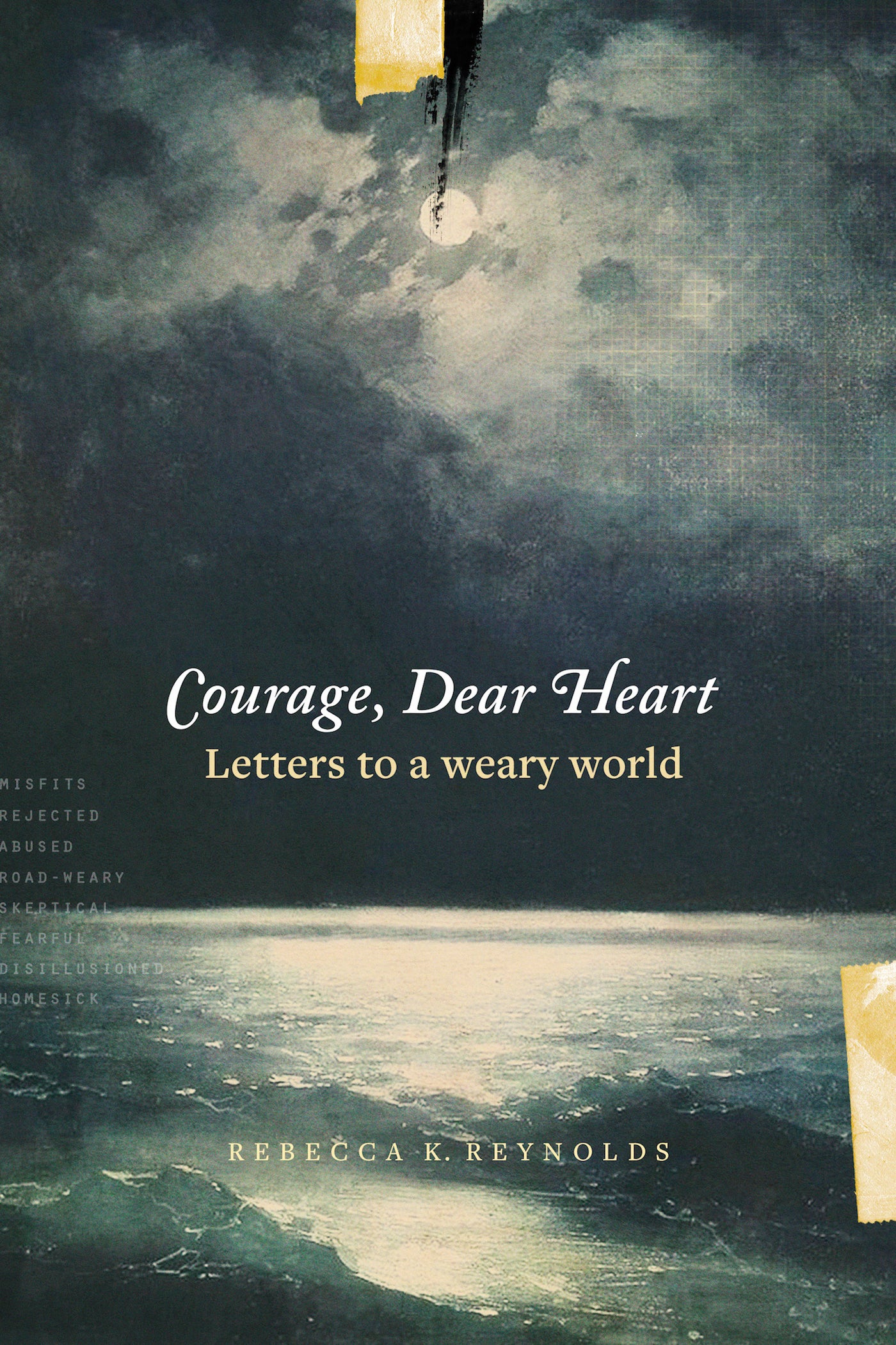 Book cover of Courage, Dear Heart: Letters To A Weary World by Rebecca K. Reynolds
